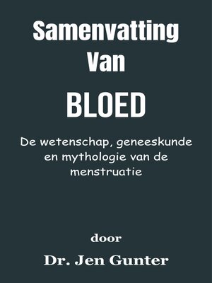 cover image of Samenvatting Van Bloed De wetenschap, geneeskunde en mythologie van de menstruatie  door Dr. Jen Gunter